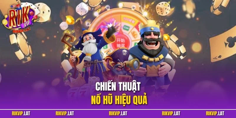 Chiến Thuật Nổ Hũ Hiệu Quả - Top 4 Mẹo Hay Chinh Phục Game Slot